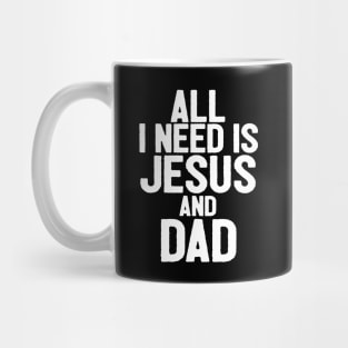 All I Need Is Jesus And Dad Mug